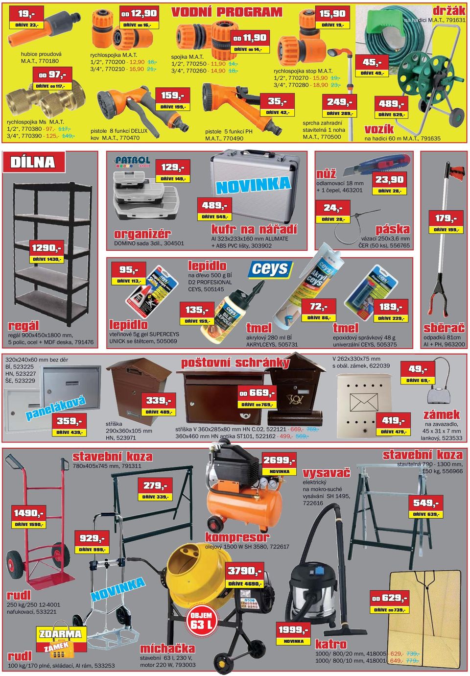 A.T., 770500 DŘÍVE 529,- 45,- rychlospojka Ms M.A.T. 1/2, 770380-97,- 117,- 3/4, 770390-125,- 149,- 4 vozík na hadici 60 m M.A.T., 791635 DÍLNA 129,- DŘÍVE 149,- nůž odlamovací 18 mm + 1 čepel, 463201 23,90 DŘÍVE 28,- 1290,- organizér DOMINO sada 3díl.