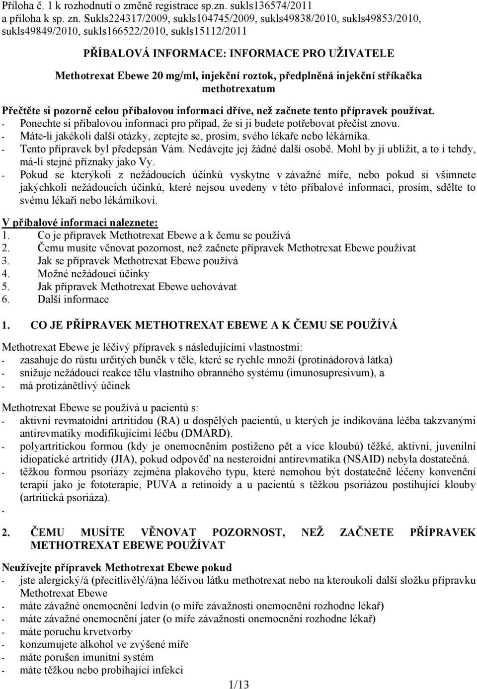 injekční roztok, předplněná injekční stříkačka methotrexatum Přečtěte si pozorně celou příbalovou informaci dříve, než začnete tento přípravek používat.