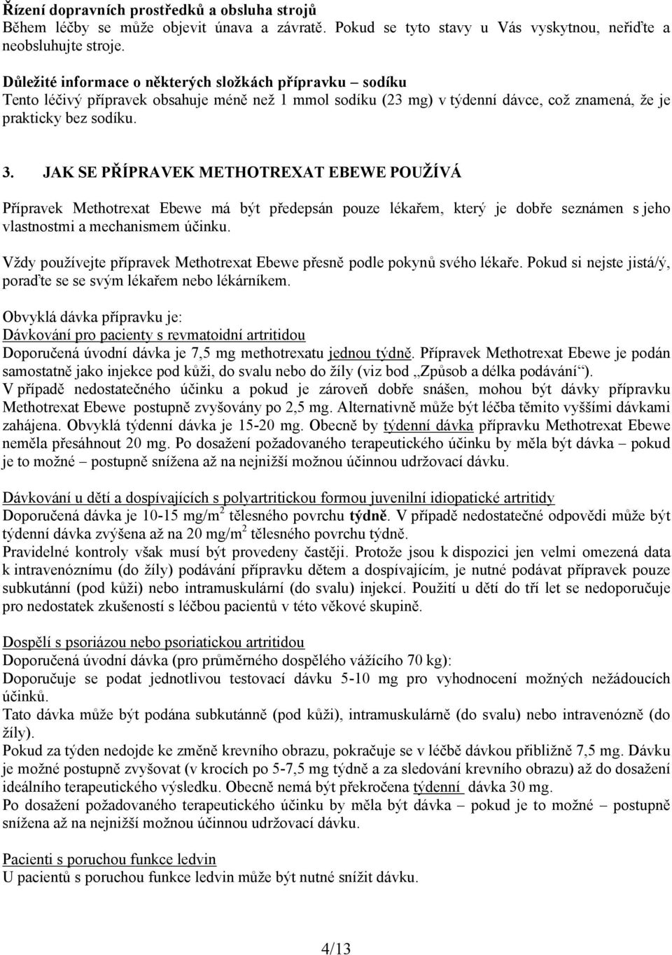 JAK SE PŘÍPRAVEK METHOTREXAT EBEWE POUŽÍVÁ Přípravek Methotrexat Ebewe má být předepsán pouze lékařem, který je dobře seznámen s jeho vlastnostmi a mechanismem účinku.