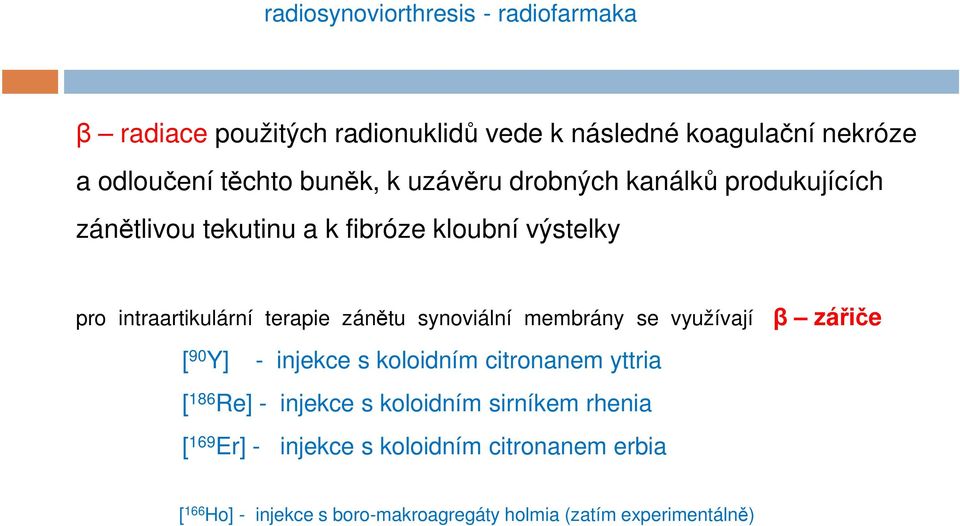 zánětu synoviální membrány se využívají β zářiče [ 90 Y] - injekce s koloidním citronanem yttria [ 186 Re] - injekce s koloidním