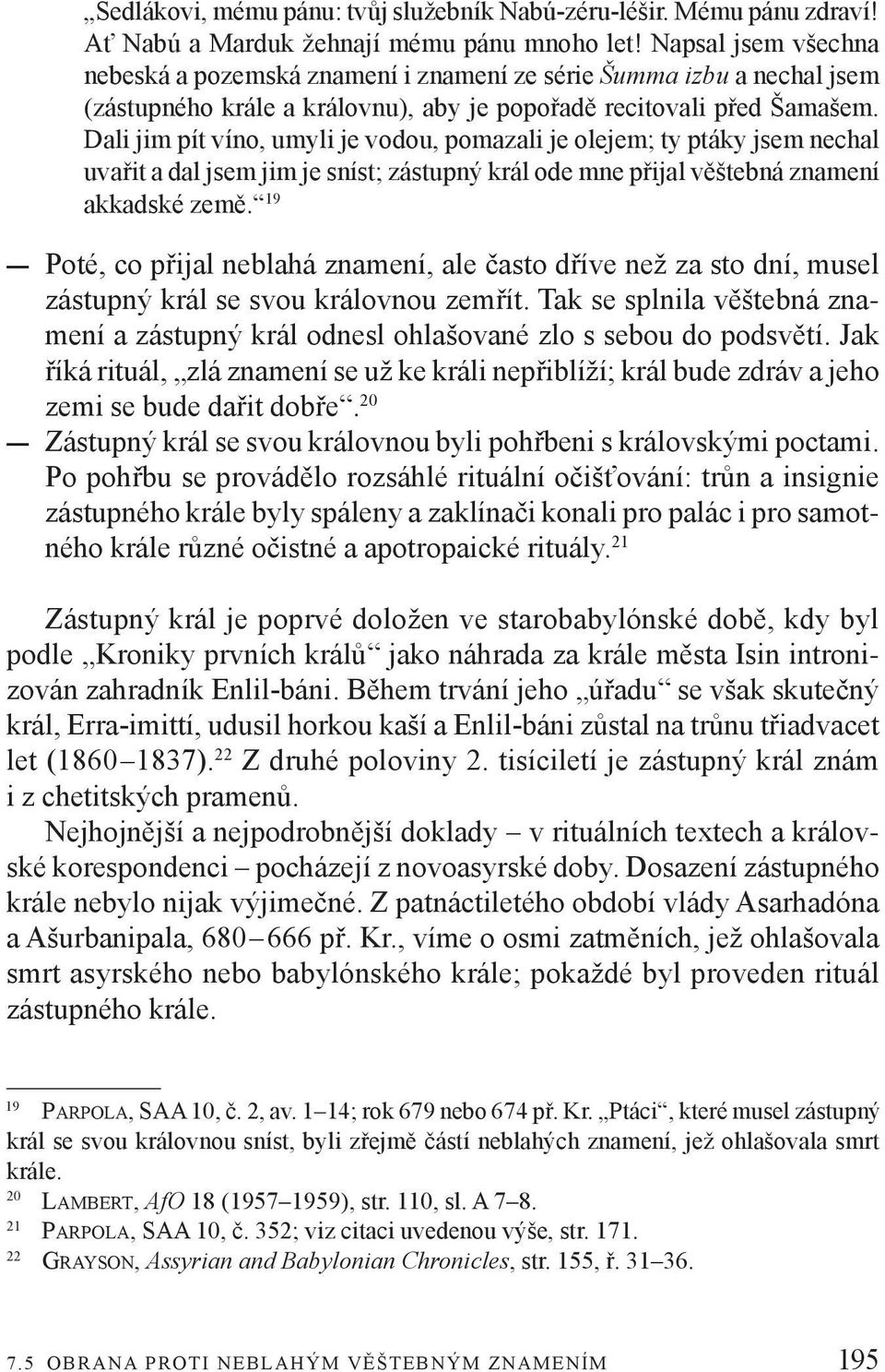 Dali jim pít víno, umyli je vodou, pomazali je olejem; ty ptáky jsem nechal uvařit a dal jsem jim je sníst; zástupný král ode mne přijal věštebná znamení akkadské země.