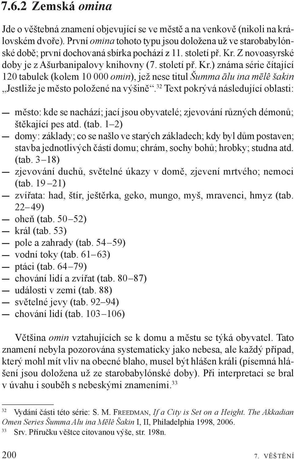 Z novoasyrské doby je z Ašurbanipalovy knihovny (7. století př. Kr.) známa série čítající 120 tabulek (kolem 10 000 omin), jež nese titul Šumma ālu ina mēlê šakin Jestliže je město položené na výšině.