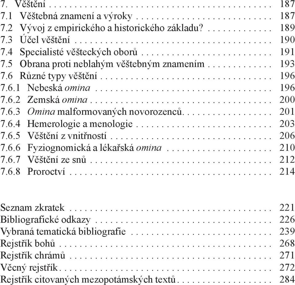 6.4 Hemerologie a menologie... 203 7.6.5 Věštění z vnitřností... 206 7.6.6 Fyziognomická a lékařská omina... 210 7.6.7 Věštění ze snů... 212 7.6.8 Proroctví... 214 Seznam zkratek.