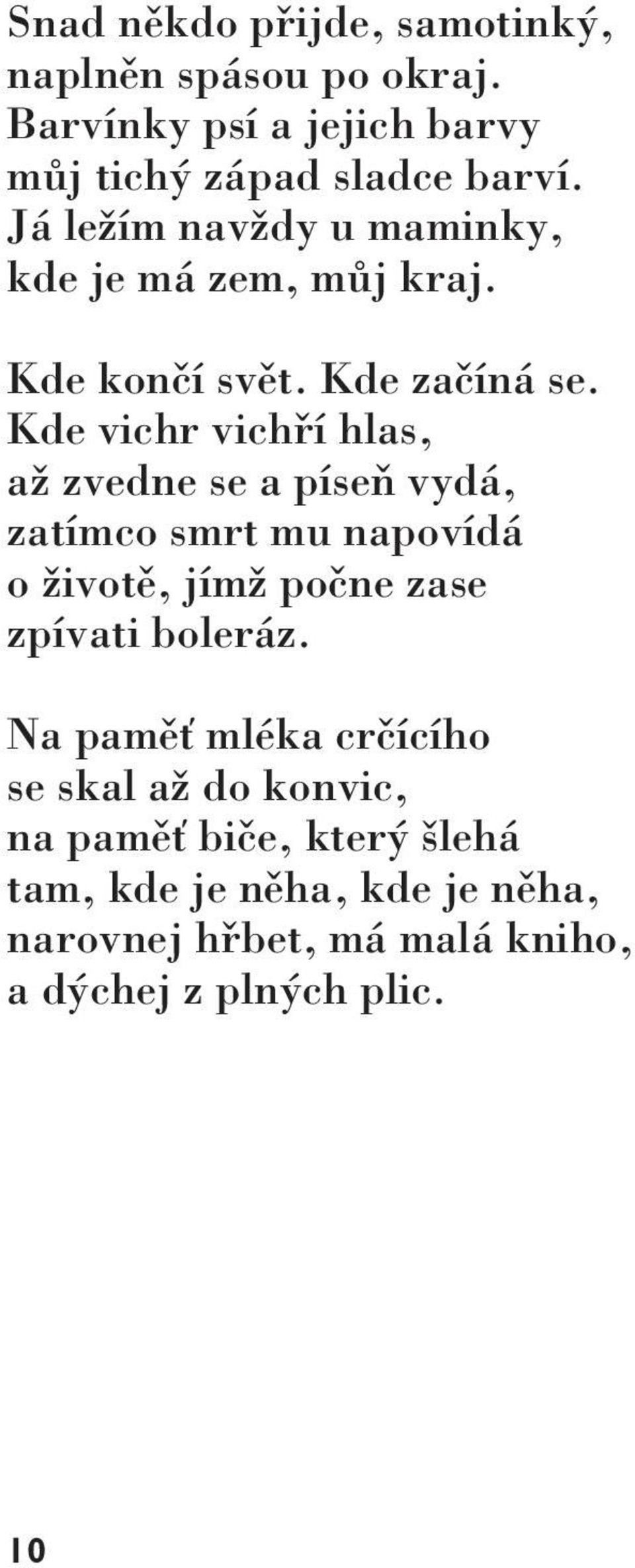 Kde vichr vichří hlas, až zvedne se a píseň vydá, zatímco smrt mu napovídá o životě, jímž počne zase zpívati boleráz.