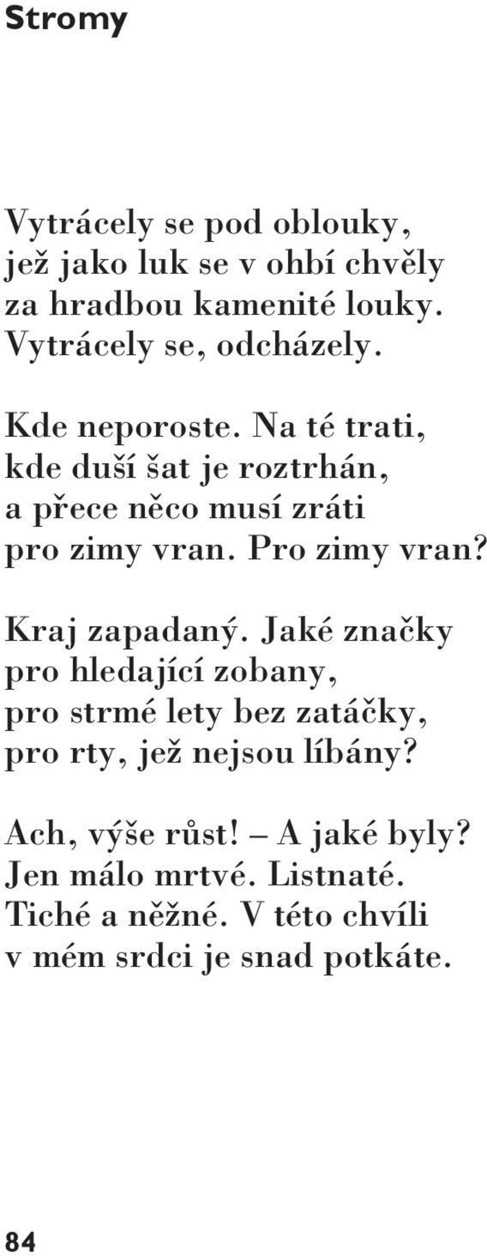 Na té trati, kde duší šat je roztrhán, a přece něco musí zráti pro zimy vran. Pro zimy vran? Kraj zapadaný.