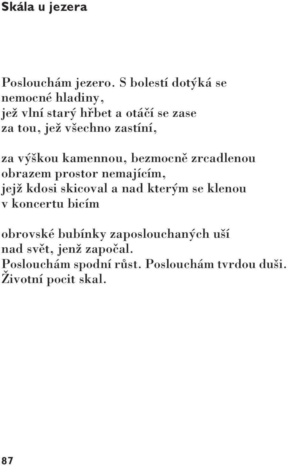 zastíní, za výškou kamennou, bezmocně zrcadlenou obrazem prostor nemajícím, jejž kdosi skicoval a