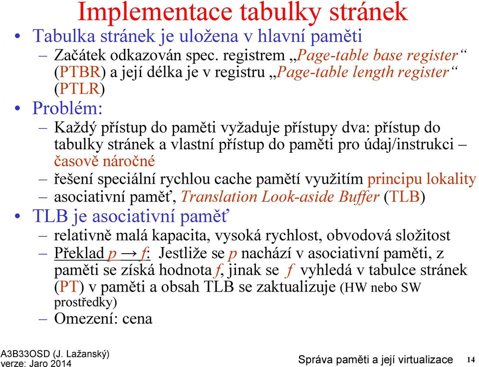 vlastní přístup do paměti pro údaj/instrukci časově náročné řešení speciální rychlou cache pamětí využitím principu lokality asociativní paměť, Translation Look-aside Buffer(TLB) TLB je