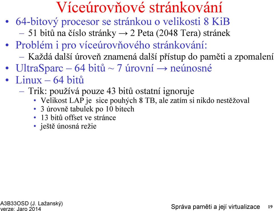 UltraSparc 6 bitů~ 7 úrovní neúnosné Linux 6 bitů Trik: používá pouze bitů ostatní ignoruje Velikost LAP je sice