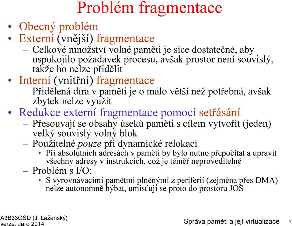 obsahy úsekůpaměti s cílem vytvořit (jeden) velký souvislý volný blok Použitelné pouze při dynamické relokaci Při absolutních adresách v paměti by bylo nutno přepočítat a upravit všechny