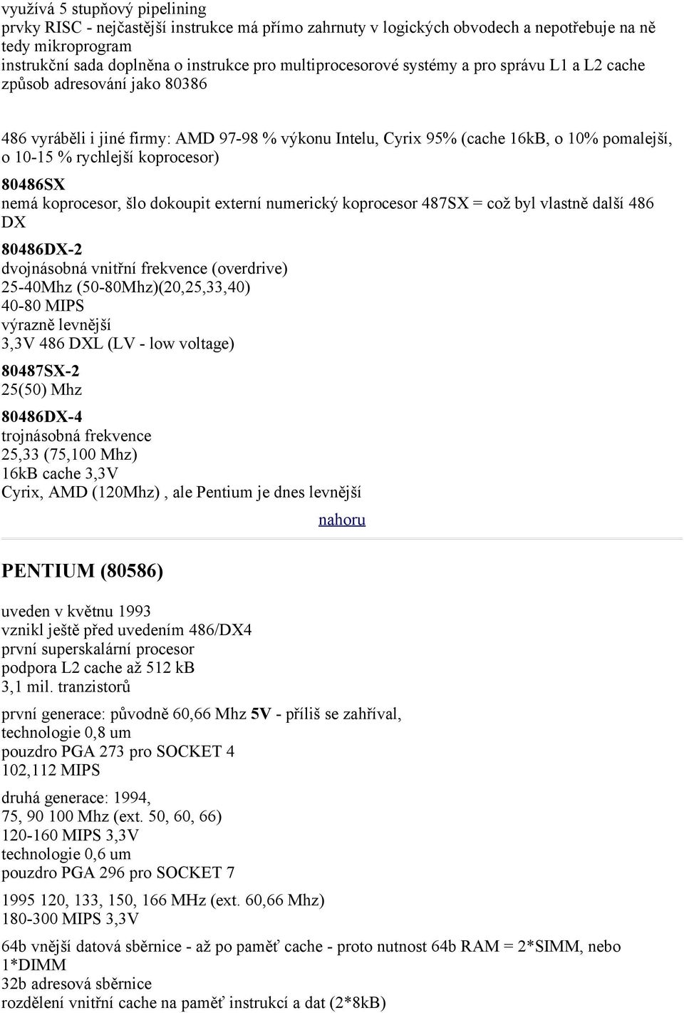 nemá koprocesor, šlo dokoupit externí numerický koprocesor 487SX = což byl vlastně další 486 DX 80486DX-2 dvojnásobná vnitřní frekvence (overdrive) 25-40Mhz (50-80Mhz)(20,25,33,40) 40-80 MIPS výrazně