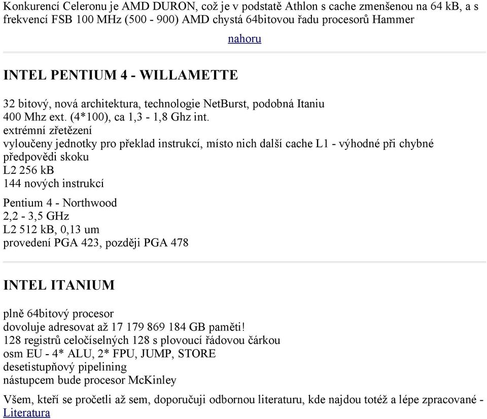extrémní zřetězení vyloučeny jednotky pro překlad instrukcí, místo nich další cache L1 - výhodné při chybné předpovědi skoku L2 256 kb 144 nových instrukcí Pentium 4 - Northwood 2,2-3,5 GHz L2 512