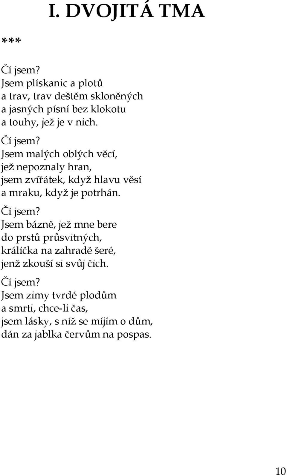 Jsem malých oblých věcí, jež nepoznaly hran, jsem zvířátek, když hlavu věsí a mraku, když je potrhán. Čí jsem?