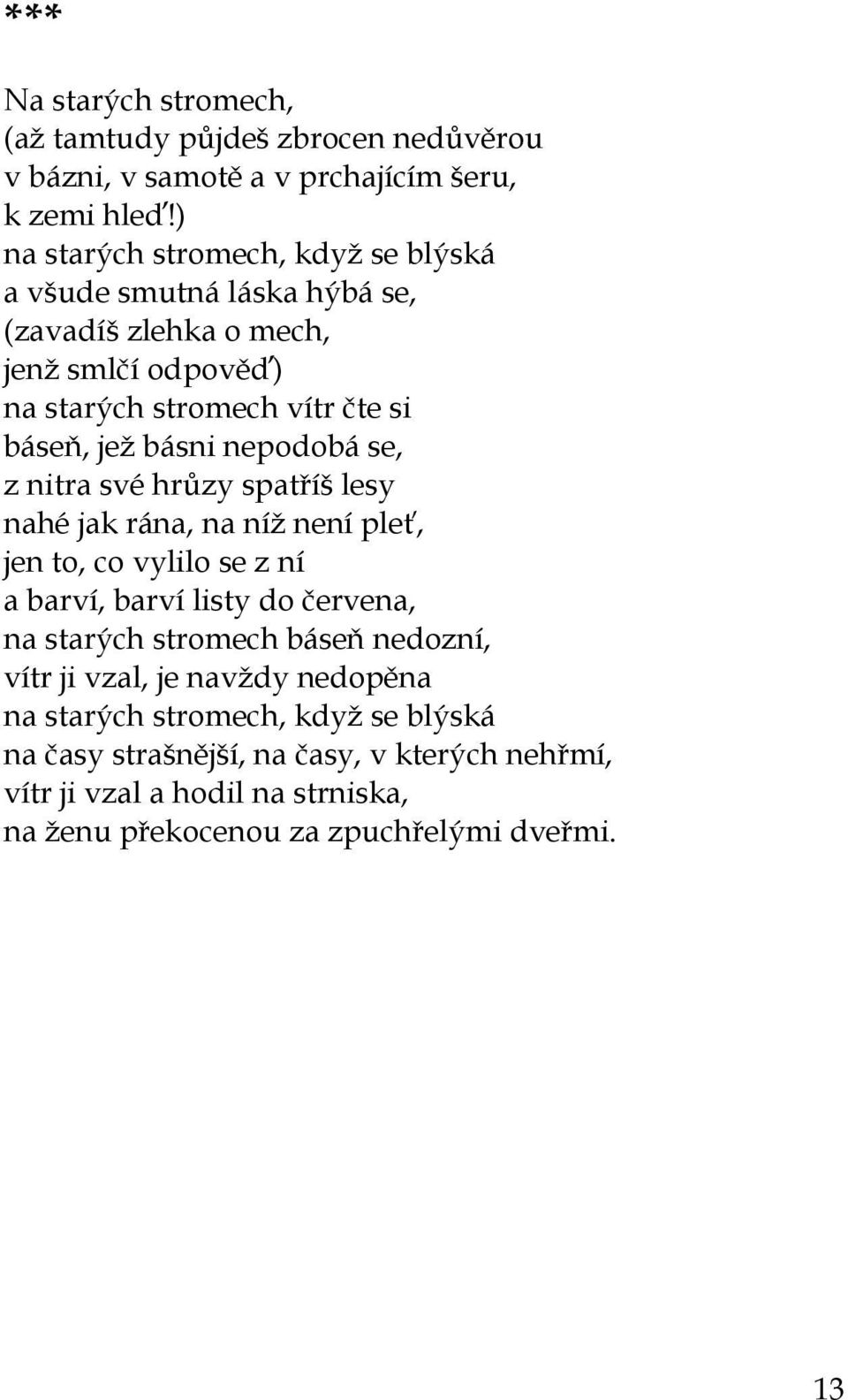 básni nepodobá se, z nitra své hrůzy spatříš lesy nahé jak rána, na níž není pleť, jen to, co vylilo se z ní a barví, barví listy do červena, na starých