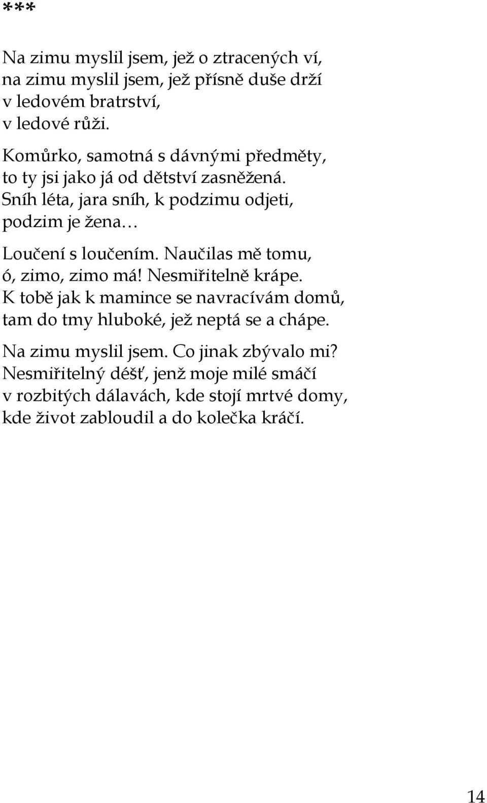 Sníh léta, jara sníh, k podzimu odjeti, podzim je žena Loučení s loučením. Naučilas mě tomu, ó, zimo, zimo má! Nesmiřitelně krápe.