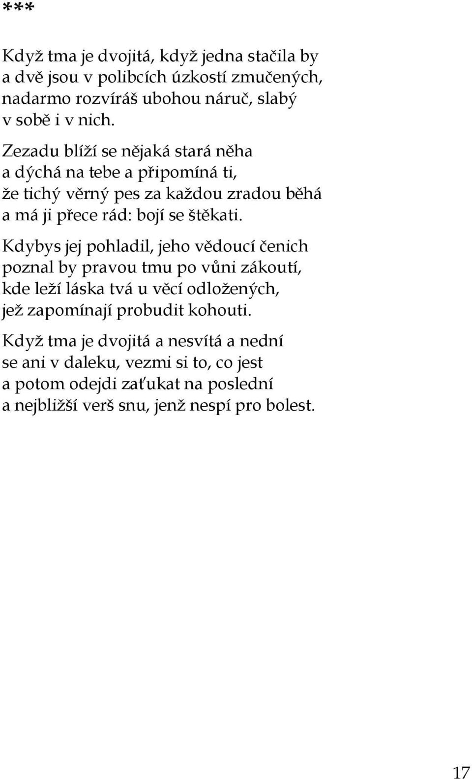 Kdybys jej pohladil, jeho vědoucí čenich poznal by pravou tmu po vůni zákoutí, kde leží láska tvá u věcí odložených, jež zapomínají probudit kohouti.