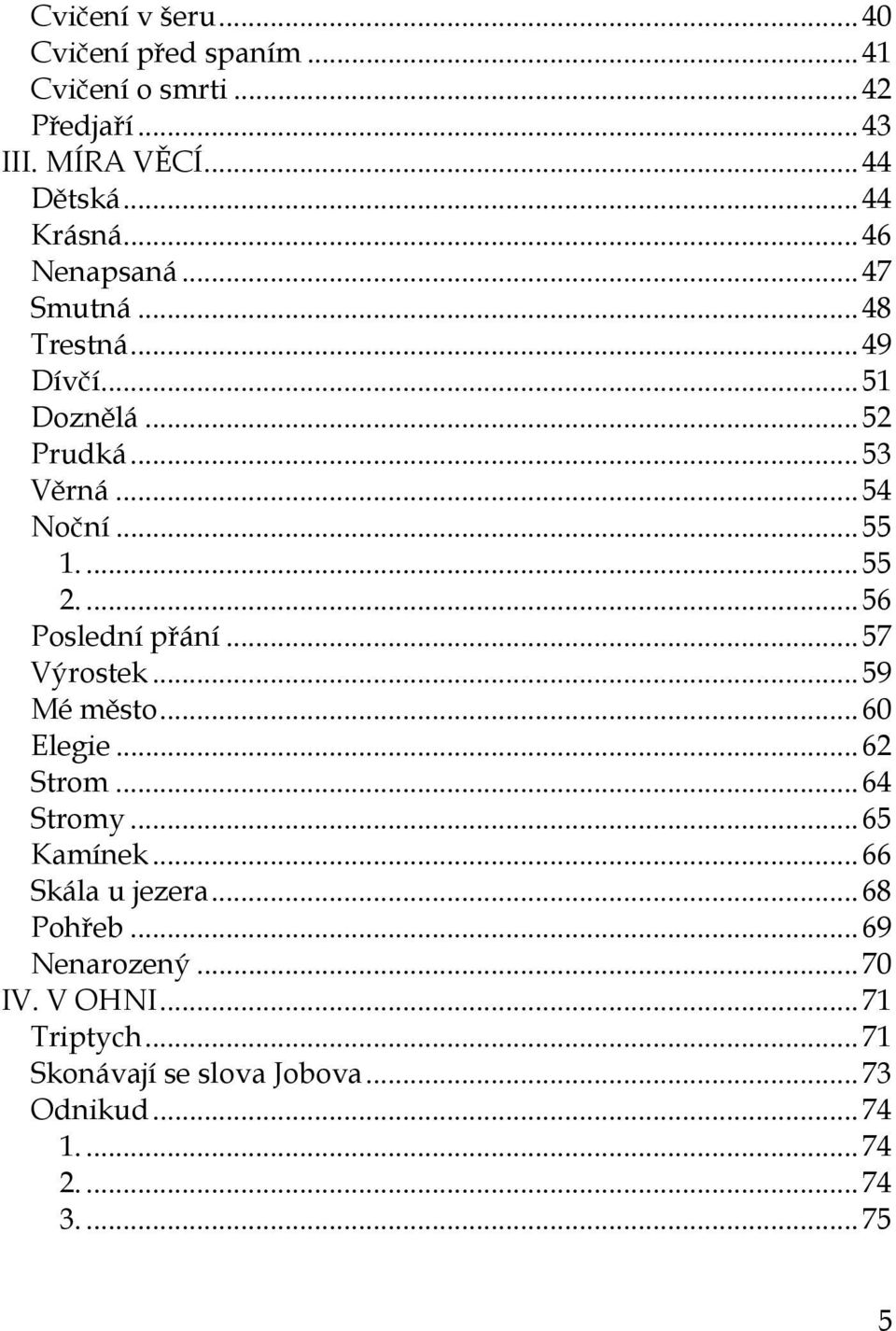 ... 56 Poslední přání... 57 Výrostek... 59 Mé město... 60 Elegie... 62 Strom... 64 Stromy... 65 Kamínek... 66 Skála u jezera.