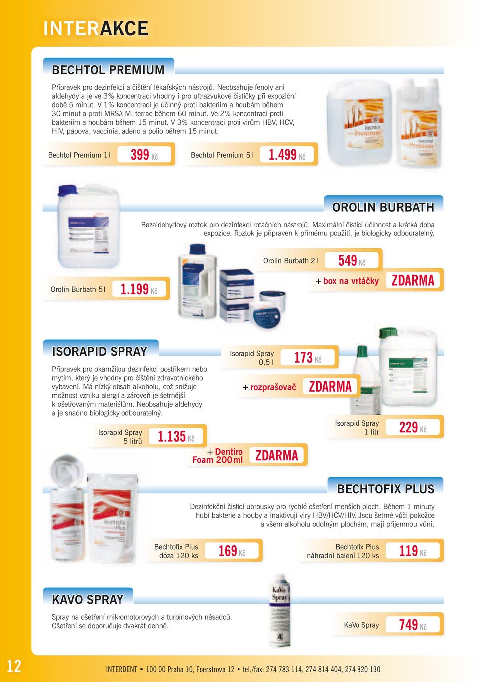 V 3% koncentraci proti virům HBV, HCV, HIV, papova, vaccinia, adeno a polio během 15 minut. Bechtol Premium 1 l 399 Kč Bechtol Premium 5 l 1.