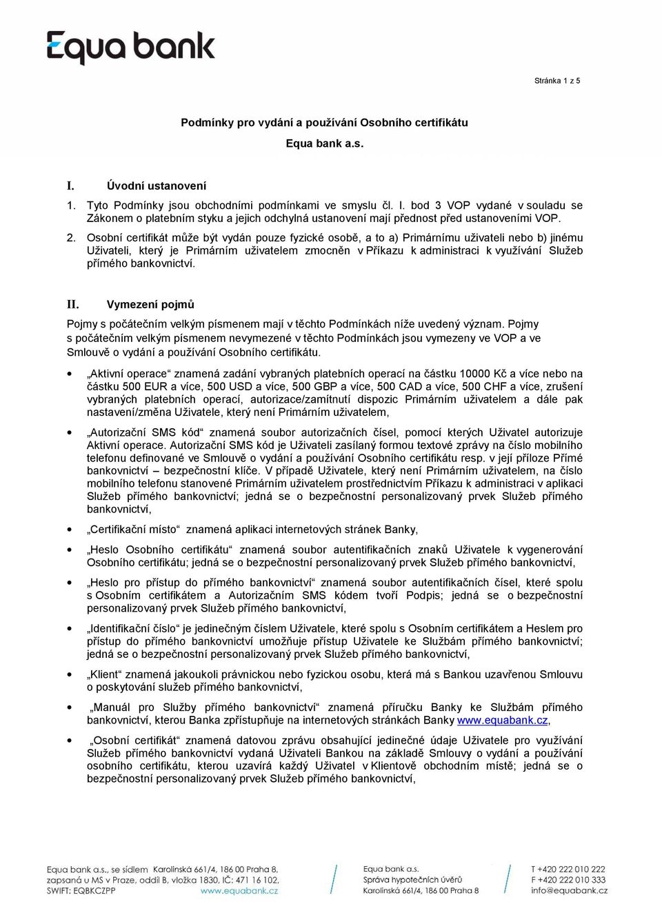 2. Osobní certifikát může být vydán pouze fyzické osobě, a to a) Primárnímu uživateli nebo b) jinému Uživateli, který je Primárním uživatelem zmocněn v Příkazu k administraci k využívání Služeb