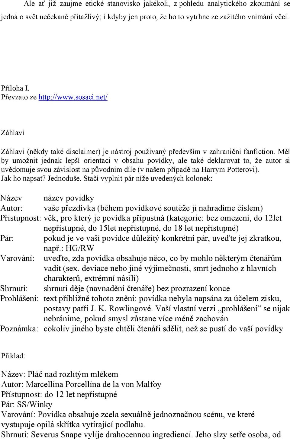 Měl by umožnit jednak lepší orientaci v obsahu povídky, ale také deklarovat to, že autor si uvědomuje svou závislost na původním díle (v našem případě na Harrym Potterovi). Jak ho napsat? Jednoduše.