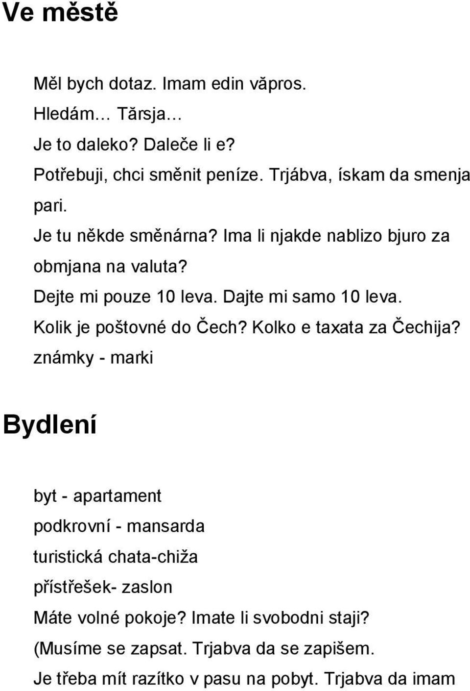 Dajte mi samo 10 leva. Kolik je poštovné do Čech? Kolko e taxata za Čechija?