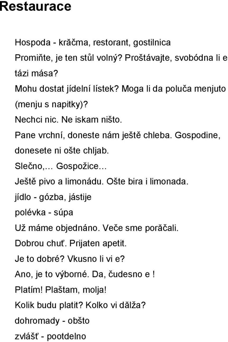 Slečno, Gospoţice Ještě pivo a limonádu. Ošte bira i limonada. jídlo - gózba, jástije polévka - súpa Uţ máme objednáno. Veče sme porăčali. Dobrou chuť.