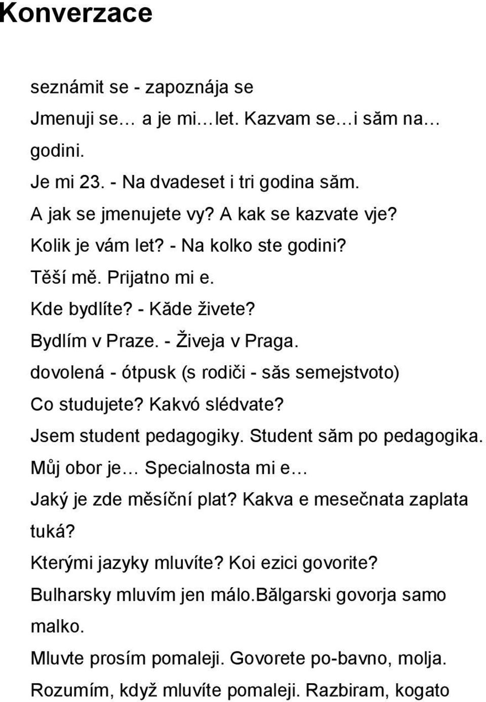 dovolená - ótpusk (s rodiči - săs semejstvoto) Co studujete? Kakvó slédvate? Jsem student pedagogiky. Student săm po pedagogika.