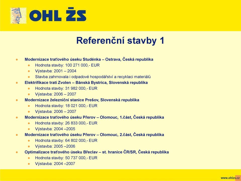 stavby: 18 021 000,- EUR Výstavba: 2006 2007 Modernizace traťového úseku Přerov Olomouc, 1.