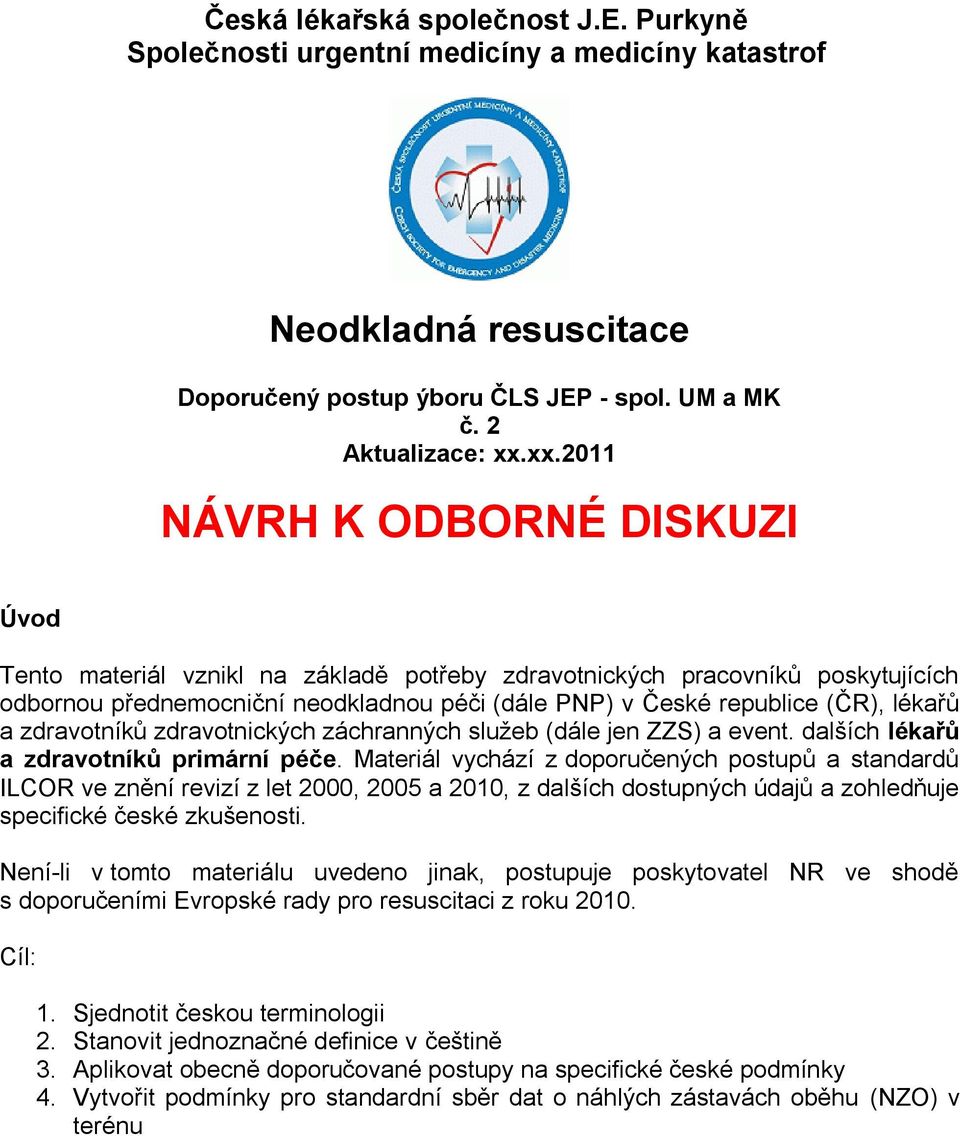 lékařů a zdravotníků zdravotnických záchranných služeb (dále jen ZZS) a event. dalších lékařů a zdravotníků primární péče.