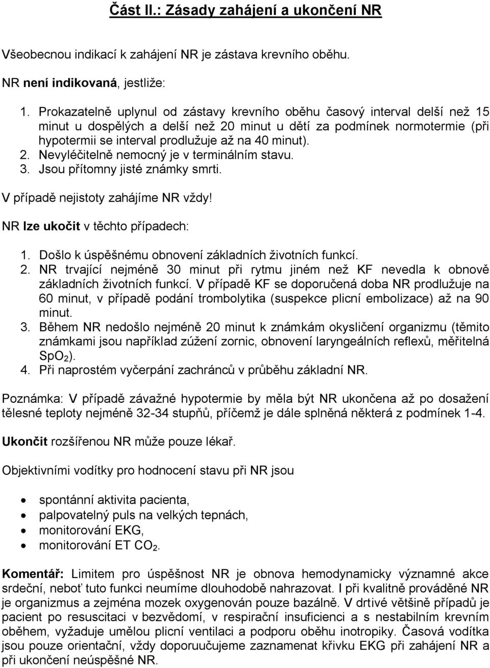 minut). 2. Nevyléčitelně nemocný je v terminálním stavu. 3. Jsou přítomny jisté známky smrti. V případě nejistoty zahájíme NR vždy! NR lze ukočit v těchto případech: 1.