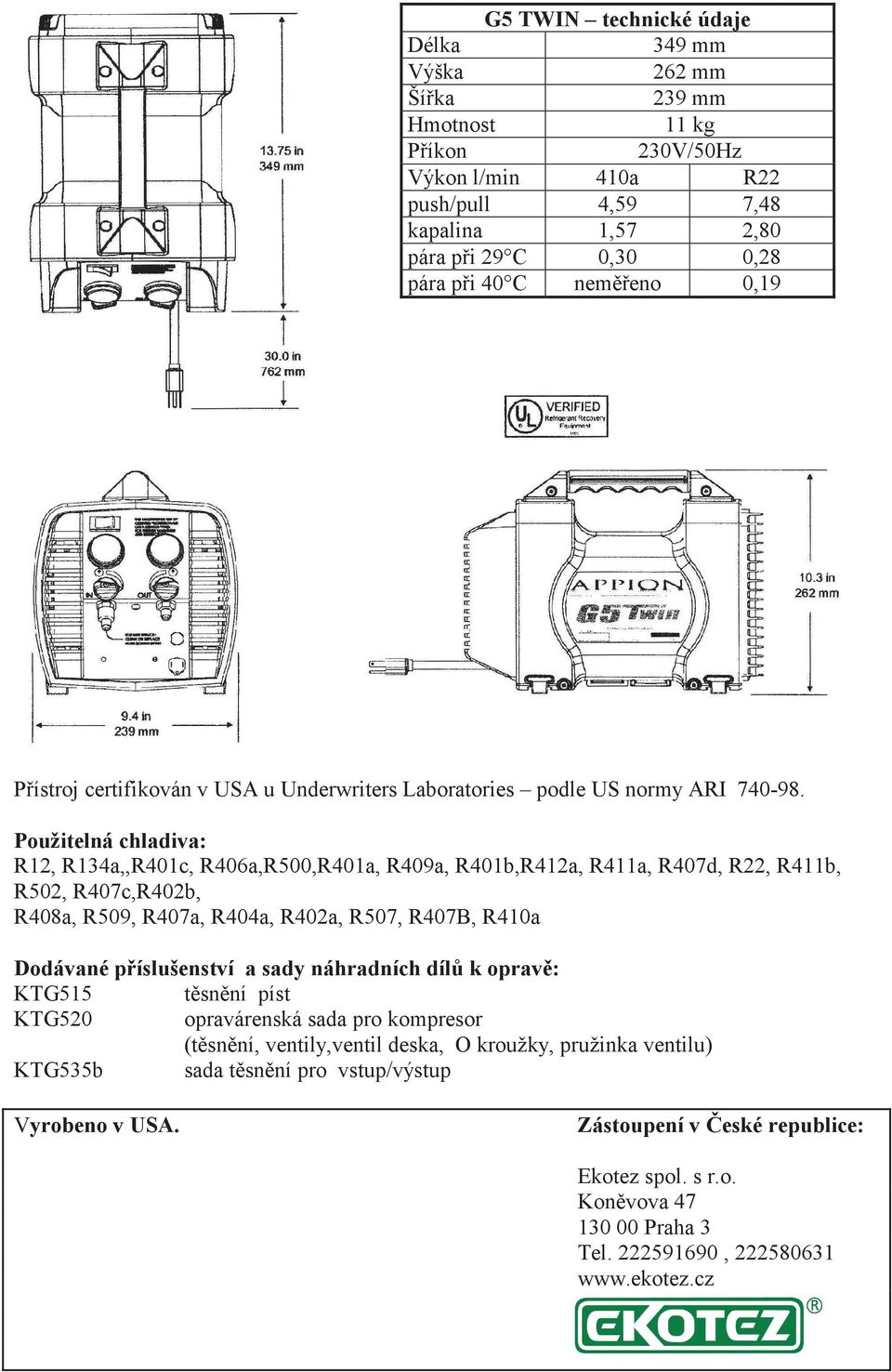 Použitelná chladiva: R12, R134a,,R401c, R406a,R500,R401a, R409a, R401b,R412a, R411a, R407d, R22, R411b, R502, R407c,R402b, R408a, R509, R407a, R404a, R402a, R507, R407B, R410a Dodávané píslušenství