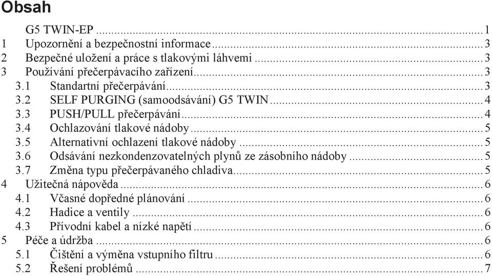 5 Alternativní ochlazení tlakové nádoby...5 3.6 Odsávání nezkondenzovatelných plyn ze zásobního nádoby...5 3.7 Zmna typu peerpávaného chladiva.