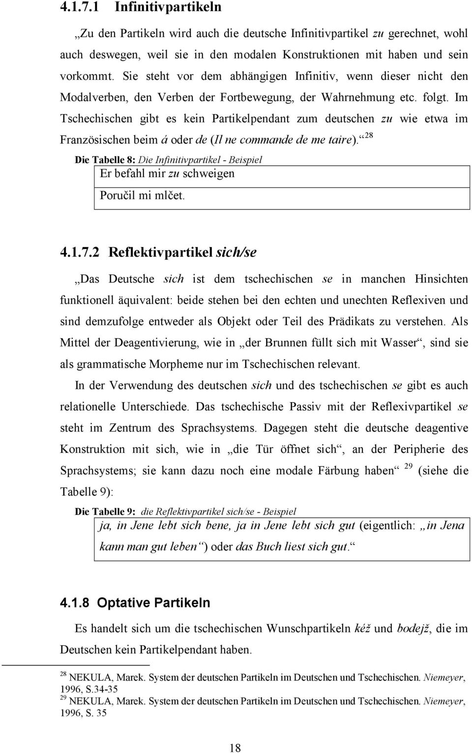 Im Tschechischen gibt es kein Partikelpendant zum deutschen zu wie etwa im Französischen beim á oder de (Il ne commande de me taire).