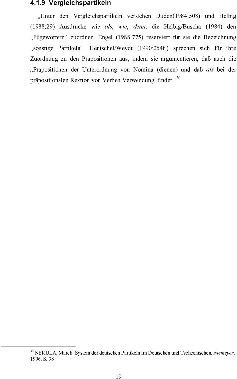 ) sprechen sich für ihre Zuordnung zu den Präpositionen aus, indem sie argumentieren, daß auch die Präpositionen der Unterordnung von Nomina (dienen) und