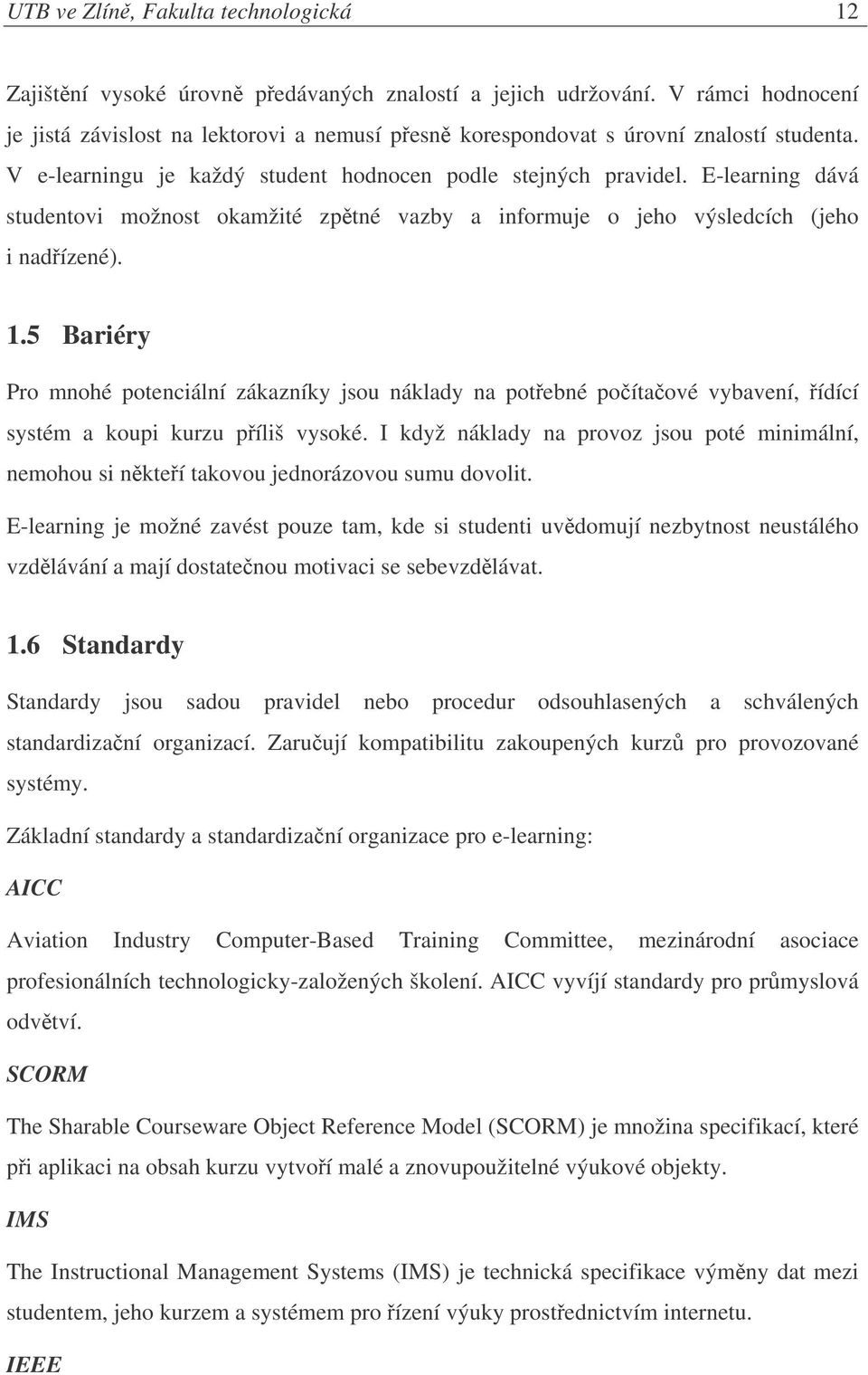 E-learning dává studentovi možnost okamžité zptné vazby a informuje o jeho výsledcích (jeho i nadízené). 1.