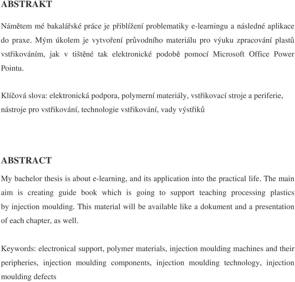 Klíová slova: elektronická podpora, polymerní materiály, vstikovací stroje a periferie, nástroje pro vstikování, technologie vstikování, vady výstik ABSTRACT My bachelor thesis is about e-learning,