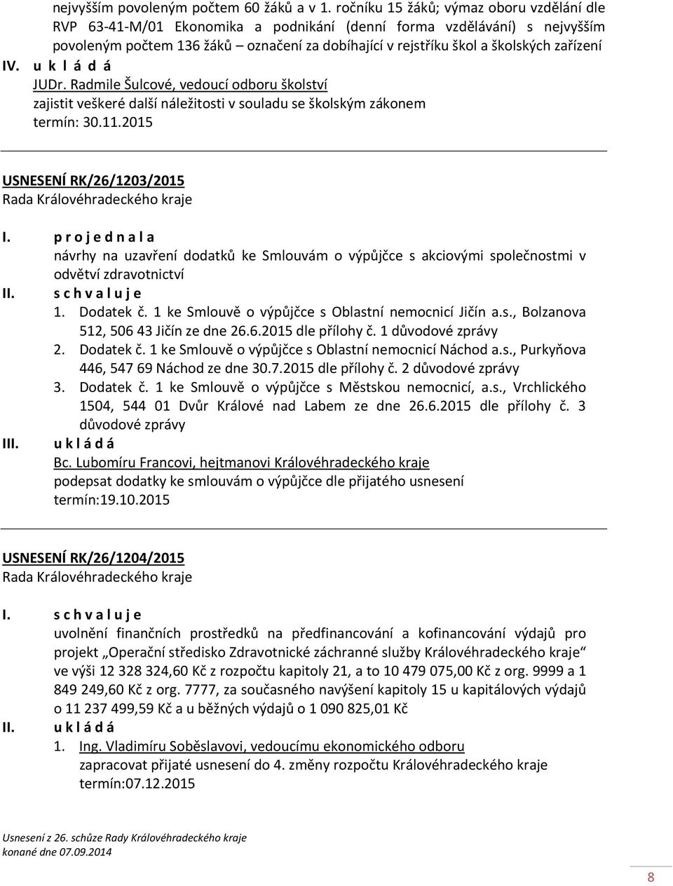 zařízení IV. u k l á d á JUDr. Radmile Šulcové, vedoucí odboru školství zajistit veškeré další náležitosti v souladu se školským zákonem termín: 30.11.2015 USNESENÍ RK/26/1203/2015 I.