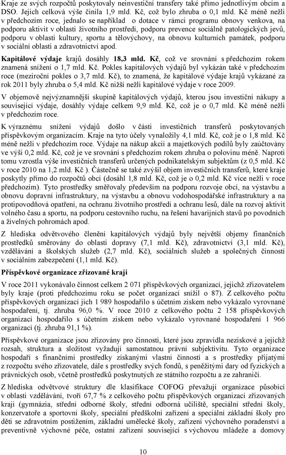 v oblasti kultury, sportu a tělovýchovy, na obnovu kulturních památek, podporu v sociální oblasti a zdravotnictví apod. Kapitálové výdaje krajů dosáhly 18,3 mld.