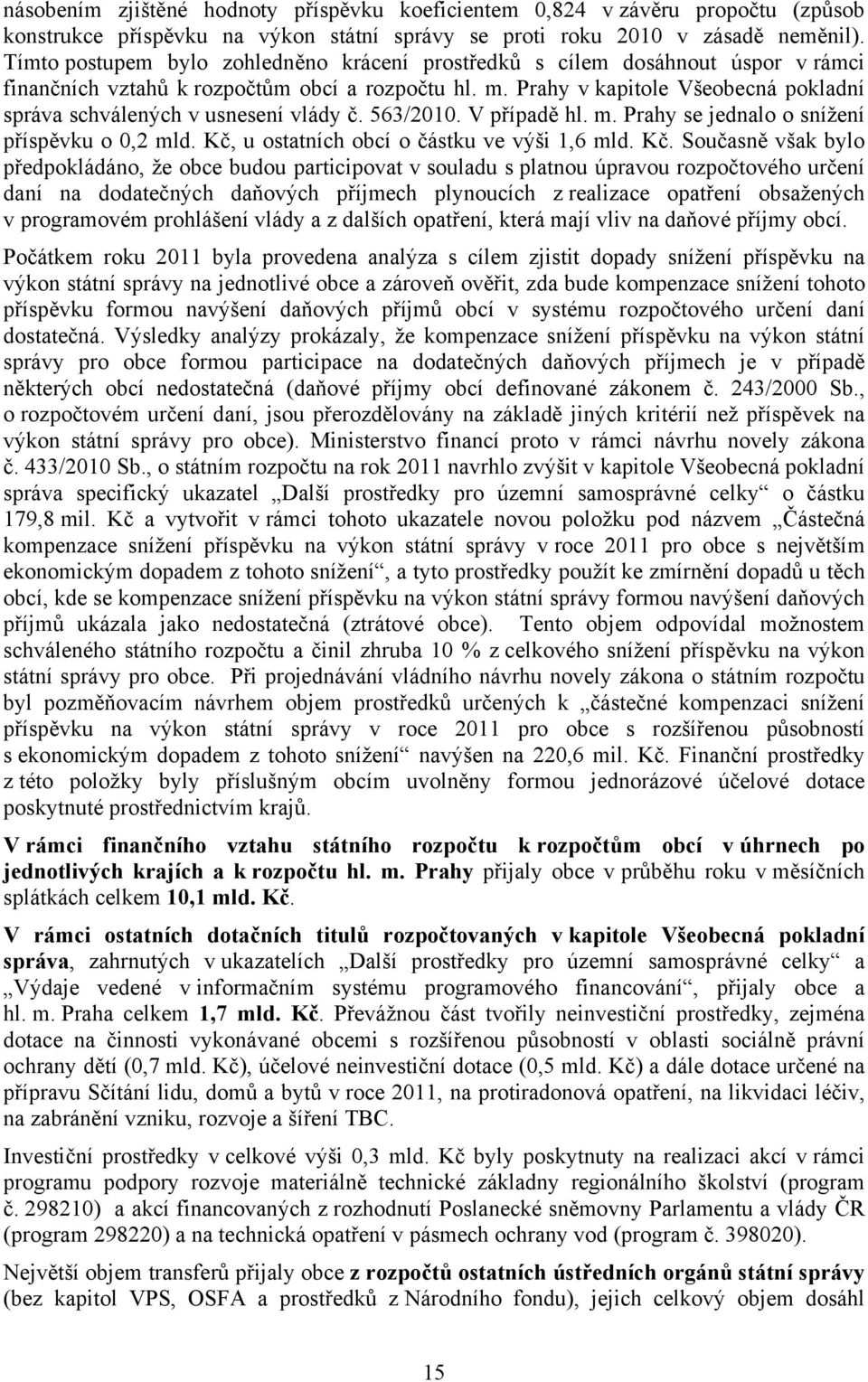 Prahy v kapitole Všeobecná pokladní správa schválených v usnesení vlády č. 563/2010. V případě hl. m. Prahy se jednalo o snížení příspěvku o 0,2 mld. Kč,