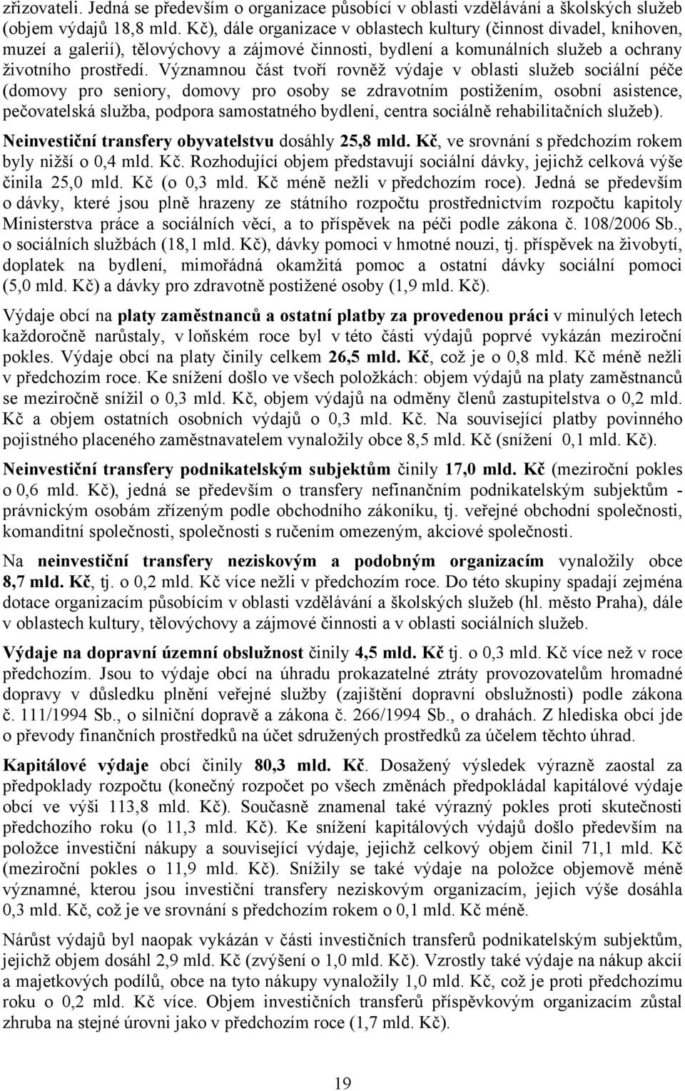 Významnou část tvoří rovněž výdaje v oblasti služeb sociální péče (domovy pro seniory, domovy pro osoby se zdravotním postižením, osobní asistence, pečovatelská služba, podpora samostatného bydlení,