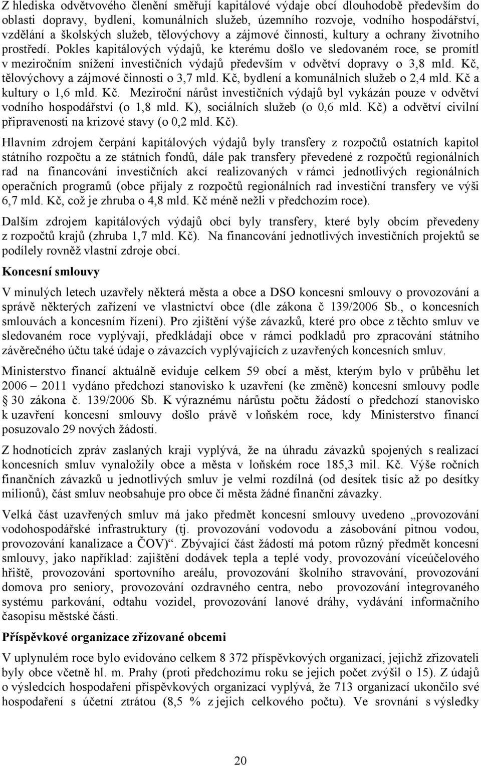 Pokles kapitálových výdajů, ke kterému došlo ve sledovaném roce, se promítl v meziročním snížení investičních výdajů především v odvětví dopravy o 3,8 mld.