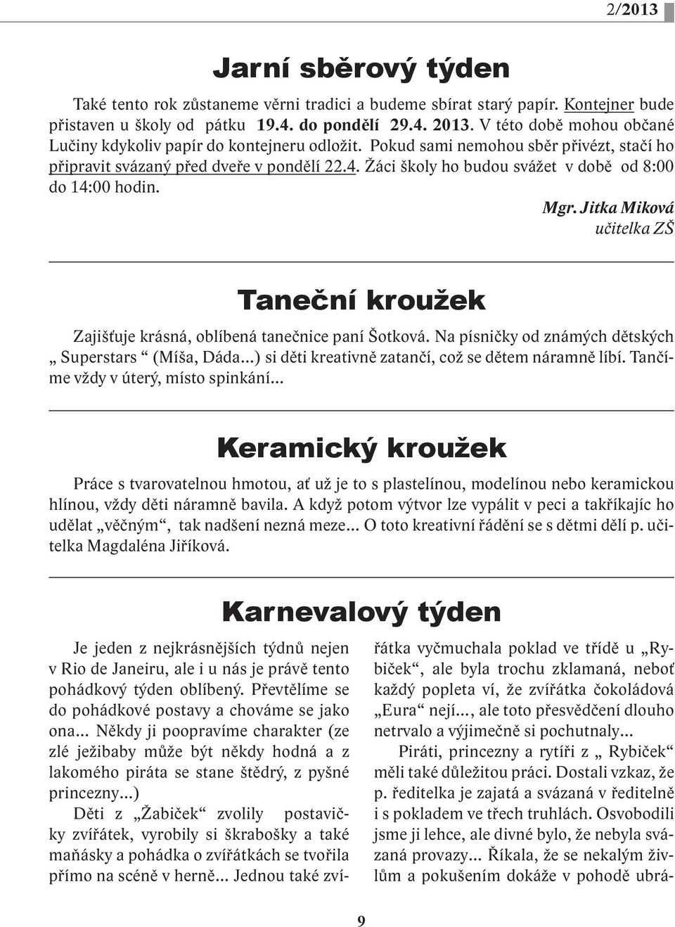 Žáci školy ho budou svážet v době od 8:00 do 14:00 hodin. Mgr. Jitka Miková učitelka ZŠ Taneční kroužek Zajišťuje krásná, oblíbená tanečnice paní Šotková.