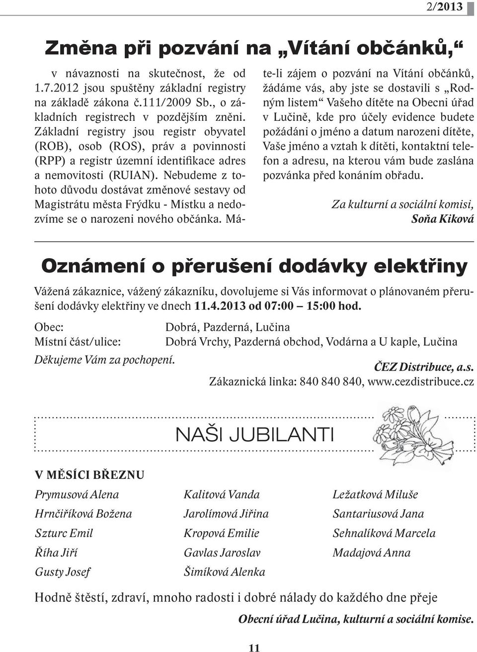 Nebudeme z tohoto důvodu dostávat změnové sestavy od Magistrátu města Frýdku - Místku a nedozvíme se o narozeni nového občánka.