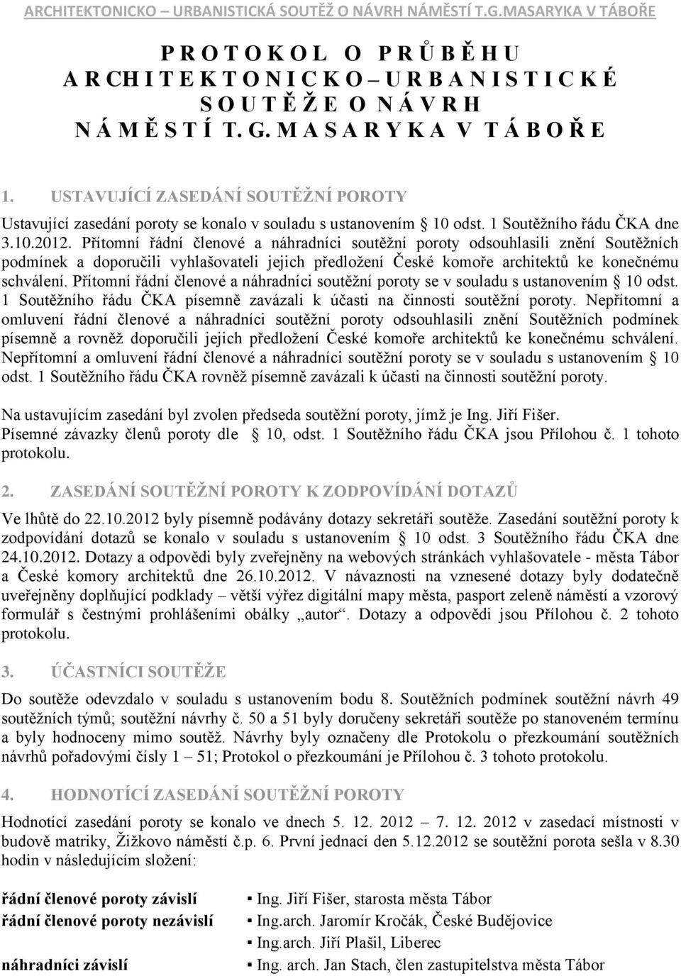 USTAVUJÍCÍ ZASEDÁNÍ SOUTĚŽNÍ POROTY Ustavující zasedání poroty se konalo v souladu s ustanovením 10 odst. 1 Soutěžního řádu ČKA dne 3.10.2012.