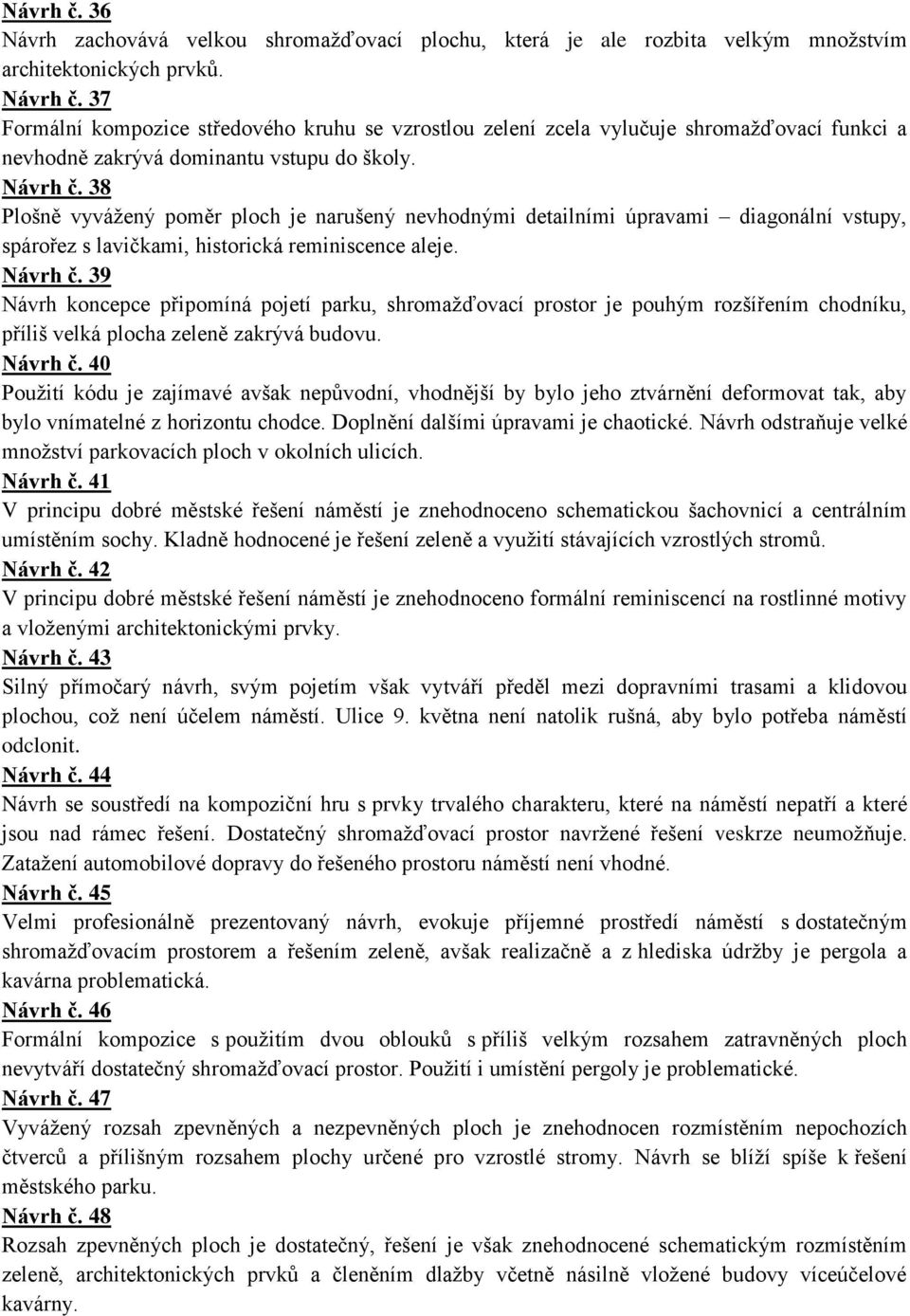 38 Plošně vyvážený poměr ploch je narušený nevhodnými detailními úpravami diagonální vstupy, spárořez s lavičkami, historická reminiscence aleje. Návrh č.