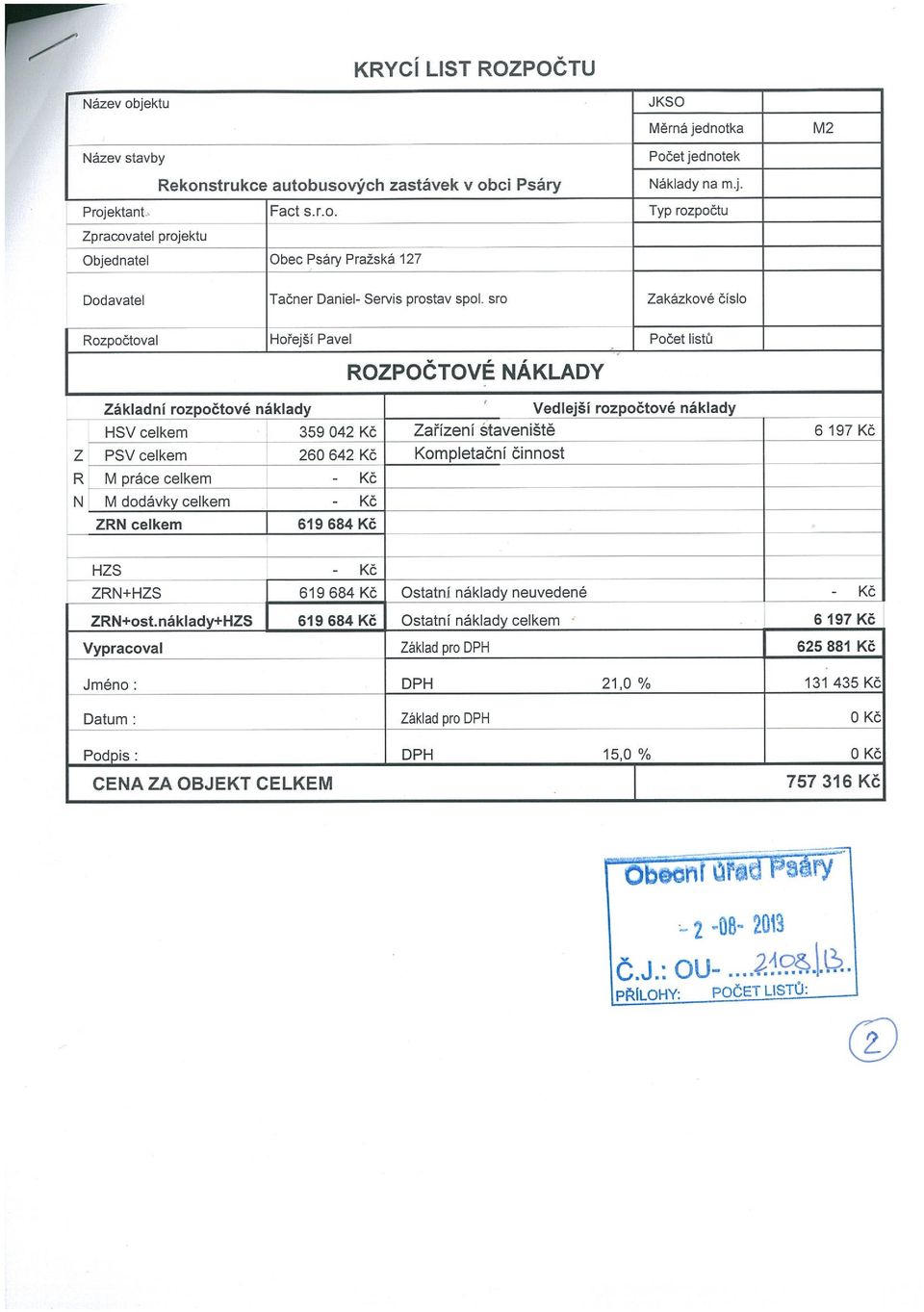 Základní rozpočtové náklady Vedlejší rozpočtové náklady HSV celkem 359 042 Kč Zařízení Staveniště 6 197 Kč Z PSV celkem 260 642 Kč Kompletační činnost R M práce celkem - Kč N M dodávky celkem - KČ