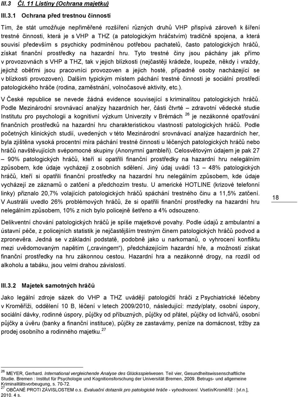 1 Ochrana před trestnou činností Tím, ţe stát umoţňuje nepřiměřené rozšíření různých druhů VHP přispívá zároveň k šíření trestné činnosti, která je s VHP a THZ (a patologickým hráčstvím) tradičně