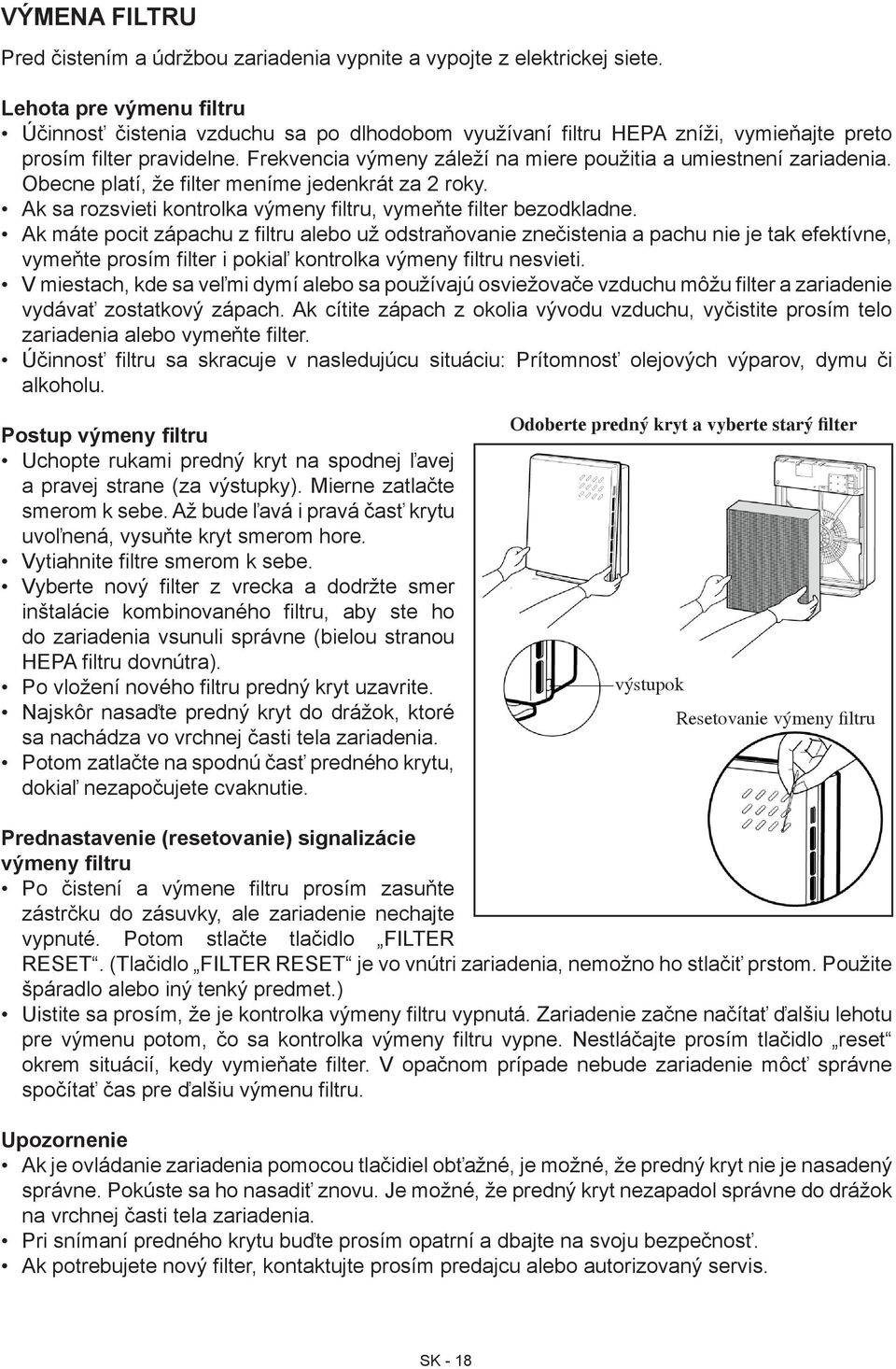 Frekvencia výmeny záleží na miere použitia a umiestnení zariadenia. Obecne platí, že filter meníme jedenkrát za 2 roky. Ak sa rozsvieti kontrolka výmeny filtru, vymeňte filter bezodkladne.