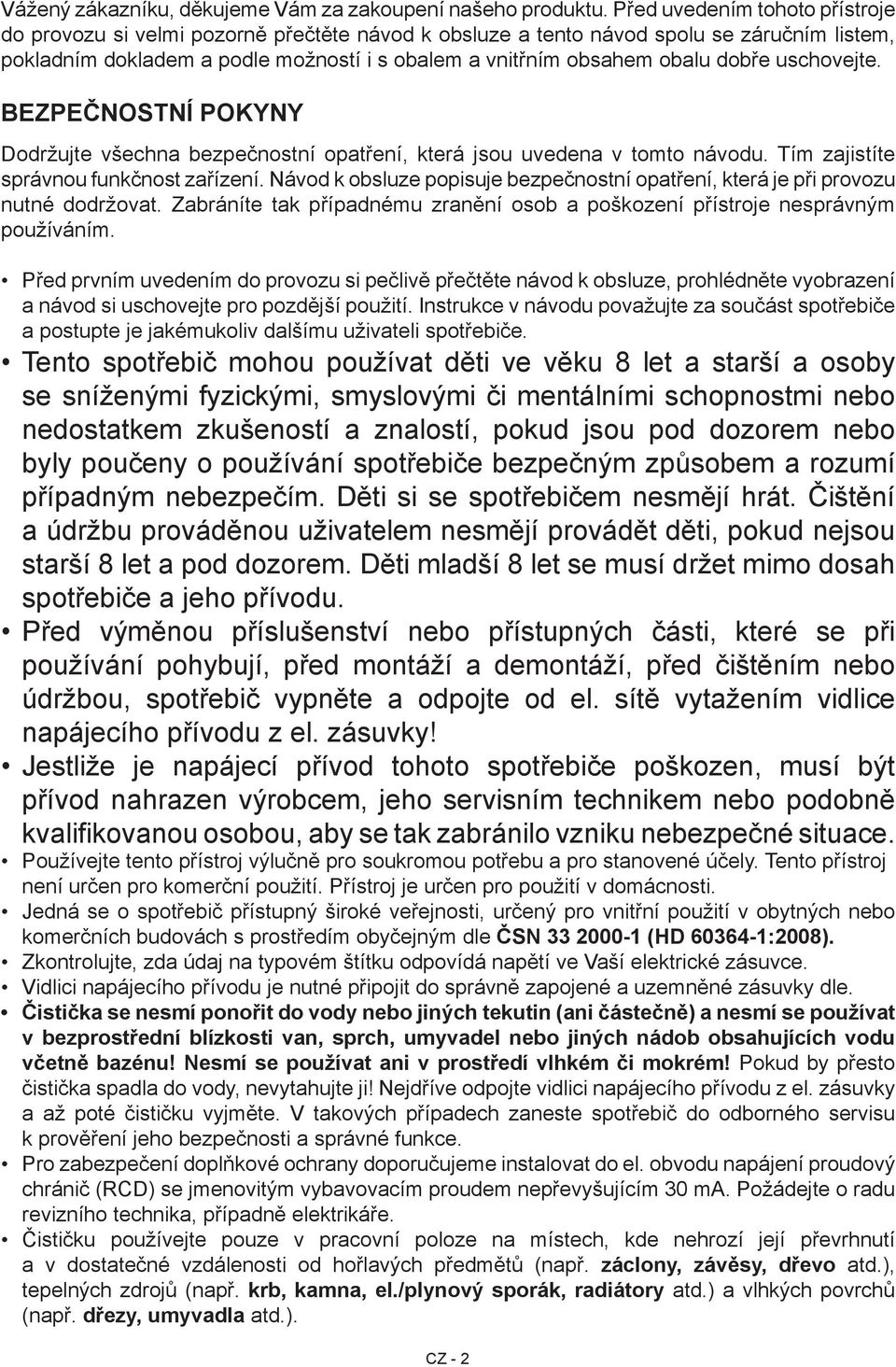 dobře uschovejte. BEZPEČNOSTNÍ POKYNY Dodržujte všechna bezpečnostní opatření, která jsou uvedena v tomto návodu. Tím zajistíte správnou funkčnost zařízení.