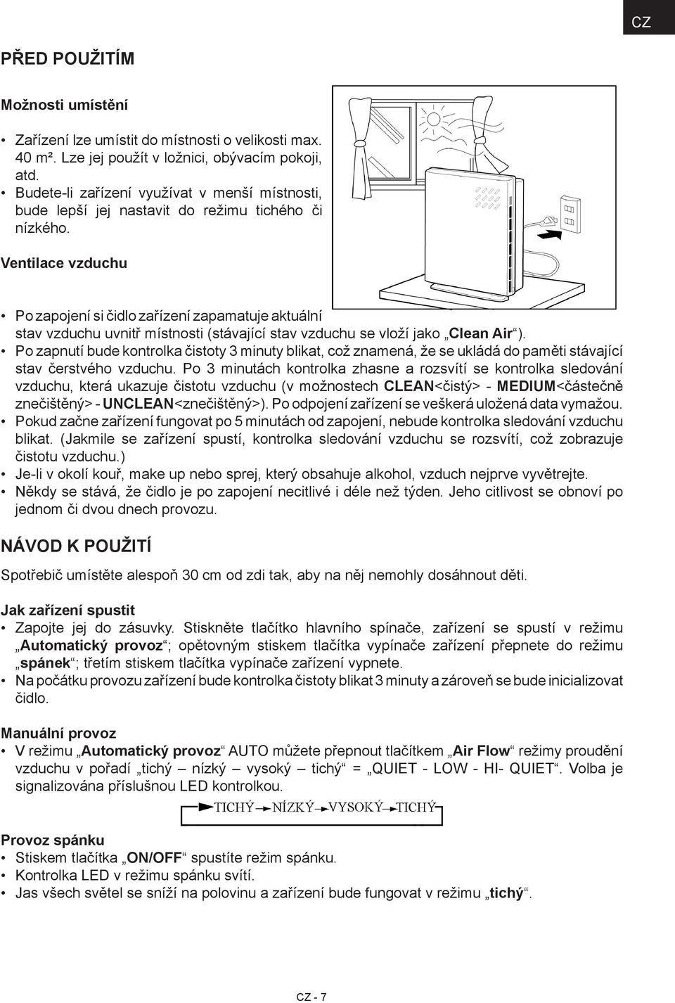 Ventilace vzduchu Po zapojení si čidlo zařízení zapamatuje aktuální stav vzduchu uvnitř místnosti (stávající stav vzduchu se vloží jako Clean Air ).