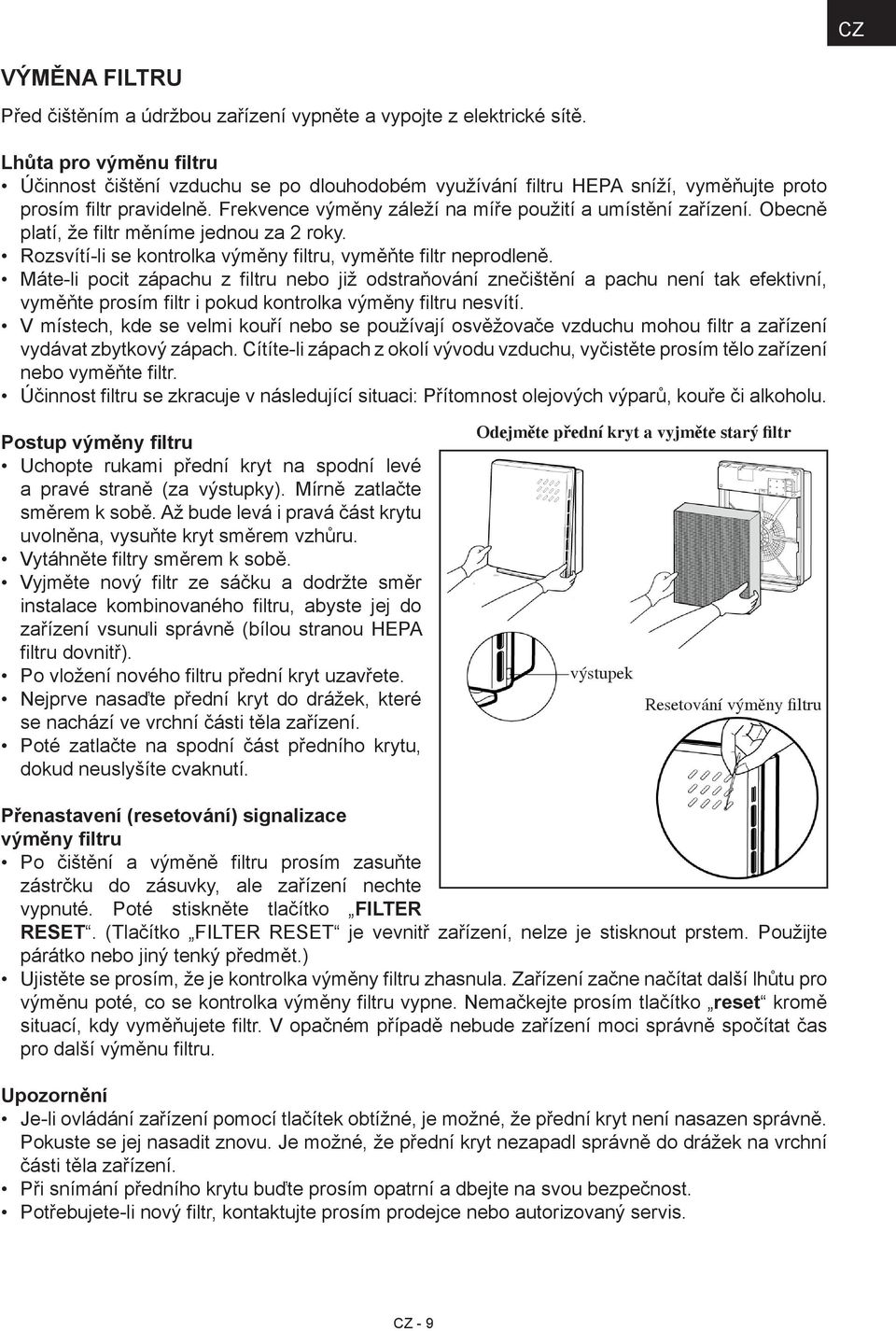 Obecně platí, že filtr měníme jednou za 2 roky. Rozsvítí-li se kontrolka výměny filtru, vyměňte filtr neprodleně.